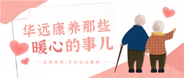 溫情相伴，華遠康養(yǎng)中心的暖心故事！